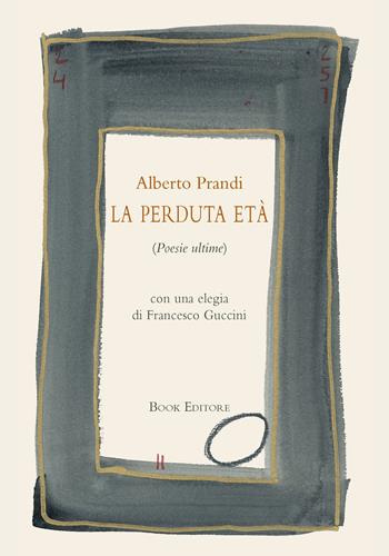La perduta età (Poesie ultime) - Alberto Prandi - Libro Book Editore 2018, Fuoricollana | Libraccio.it