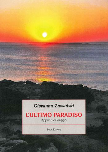 L'ultimo paradiso. Appunti di viaggio - Giovanna Zawadski - Libro Book Editore 2023, Minerva. Nuova serie | Libraccio.it