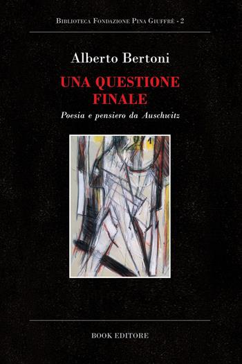 Una questione finale. Poesia e pensiero da Auschwitz - Alberto Bertoni - Libro Book Editore 2020 | Libraccio.it