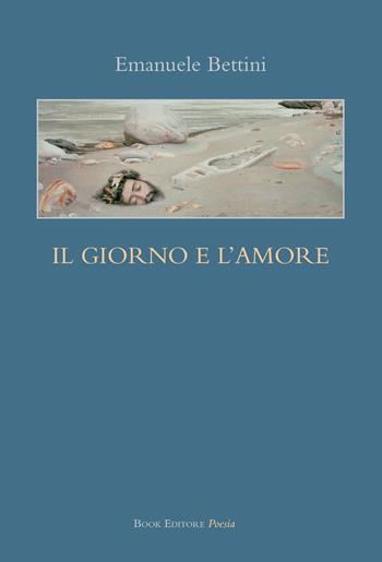 Il giorno e l'amore - Emanuele Bettini - Libro Book Editore 2020, Tabula. Nuova serie | Libraccio.it