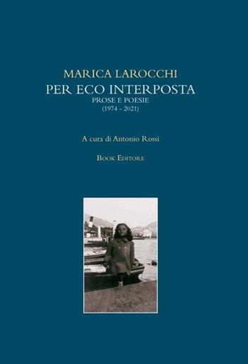 Per eco interposta. Prose e poesie (1974-2021) - Marica Larocchi - Libro Book Editore 2022, Fuoricollana | Libraccio.it