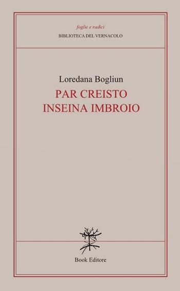 Par Creisto inseina imbroio - Loredana Bogliun - Libro Book Editore 2021, Foglie e radici | Libraccio.it