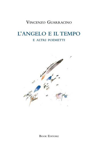 L'angelo e il tempo e altri poemetti - Vincenzo Guarracino - Libro Book Editore 2022, Fuoricollana | Libraccio.it