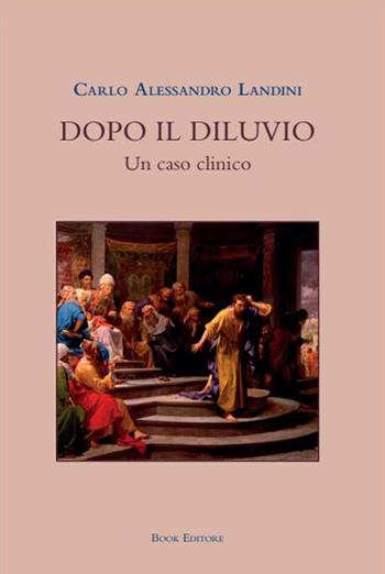 Dopo il diluvio. Un caso clinico - Carlo Alessandro Landini - Libro Book Editore 2024, Fuoricollana | Libraccio.it