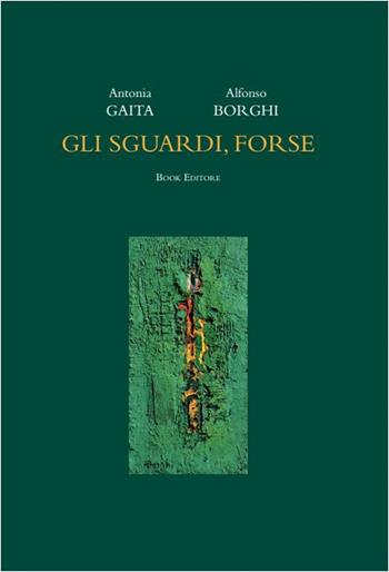Gli sguardi, forse. Ediz. illustrata - Antonia Gaita - Libro Book Editore 2024, Fuoricollana | Libraccio.it
