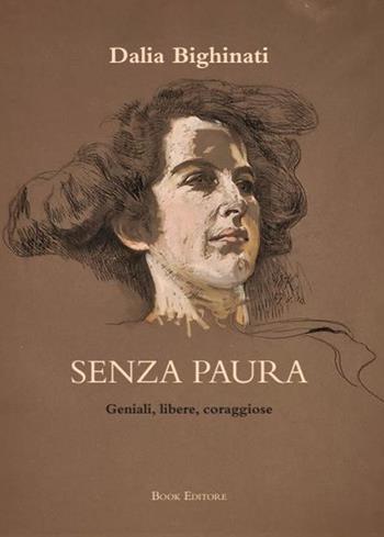 Senza paura. Geniali, libere, coraggiose: 26 ritratti di donne che non si sono arrese - Dalia Bighinati - Libro Book Editore 2024, Logosinopie | Libraccio.it
