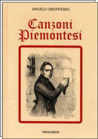 Tutte le canzoni piemontesi tradotte, annotate ed illustrate - Angelo Brofferio - Libro Viglongo 2024, Civiltà del Piemonte | Libraccio.it