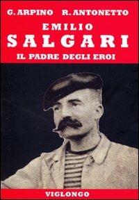 Emilio Salgari. Il padre degli eroi - Giovanni Arpino, Roberto Antonetto - Libro Viglongo 2024, Ritorni | Libraccio.it