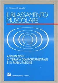 Il rilassamento muscolare. Applicazioni in terapia comportamentale e in riabilitazione - E. Rolla, Mario Manca - Libro Omega 2001, Scientifica | Libraccio.it