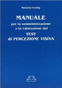 Test Frostig di percezione visiva. Manuale - Marianne Frostig - Libro Omega 2010, Scolastica | Libraccio.it