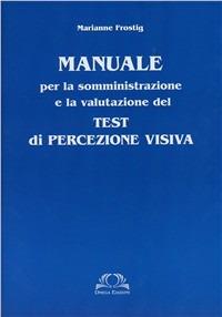 Test Frostig di percezione visiva. Manuale - Marianne Frostig - Libro Omega 2010, Scolastica | Libraccio.it