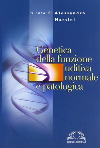 Genetica della funzione uditiva normale e patologica - Alessandro Martini - Libro Omega 2006, Scientifica | Libraccio.it