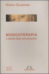Musicoterapia e disturbi della comunicazione - Marco Gilardone - Libro Omega 2004, Scientifica | Libraccio.it