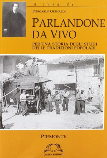 Parlandone dal vivo: per una storia degli studi delle tradizioni popolari - Piercarlo Grimaldi - Libro Omega 2011, Orizzonti | Libraccio.it