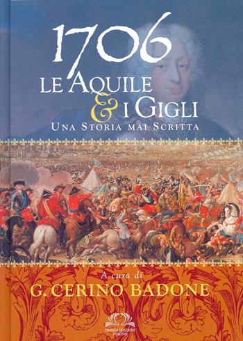 1706. Le aquile & i gigli. Una storia mai scritta - G. Cerino Badone - Libro Omega 2010, Orizzonti | Libraccio.it