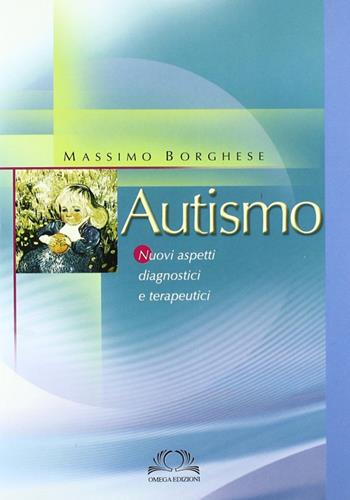 Autismo. Nuovi aspetti diagnostici e terapeutici - Massimo Borghese - Libro Omega 2007, Scientifica | Libraccio.it