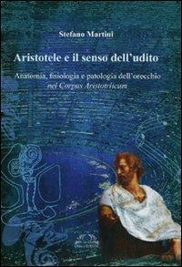 Aristotele e il senso dell'udito. Anatomia, fisiologia e patologia dell'orecchio nel Corpus Aristotelicum - Stefano Martini - Libro Omega 2010, Scientifica | Libraccio.it