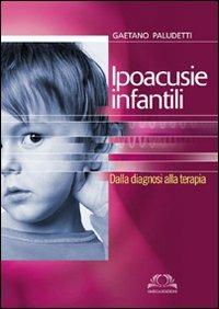 Ipoacusie infantili. Dalla diagnosi alla terapia - Gaetano Pauletti - Libro Omega 2011, Scientifica | Libraccio.it