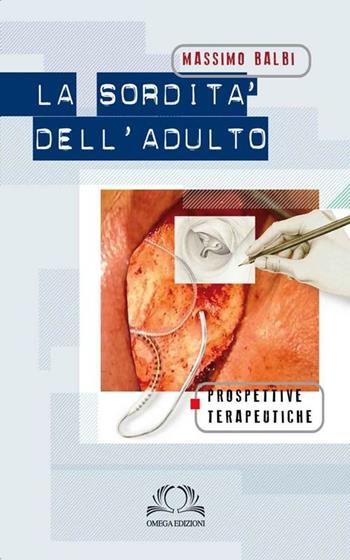 La sordità dell'adulto. Prospettive terapeutiche - Massimo Balbi - Libro Omega 2012 | Libraccio.it