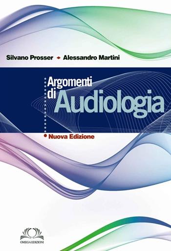 Argomenti di audiologia - Silvano Prosser, Alessandro Martini - Libro Omega 2013 | Libraccio.it