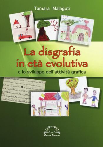 La disgrafia in età evolutiva e lo sviluppo dell'attività grafica - Tamara Malaguti - Libro Omega 2016 | Libraccio.it