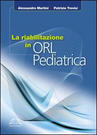 La riabilitazione in ORL pediatrica - Alessandro Martini, Patrizia Trevisi - Libro Omega 2015, Scientifica | Libraccio.it