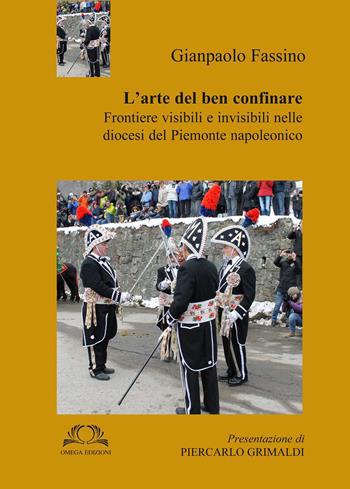 L'arte del ben confinare. Frontiere visibili e invisibili nelle Diocesi del Piemonte napoleonico - Gianpaolo Fassino - Libro Omega 2018 | Libraccio.it