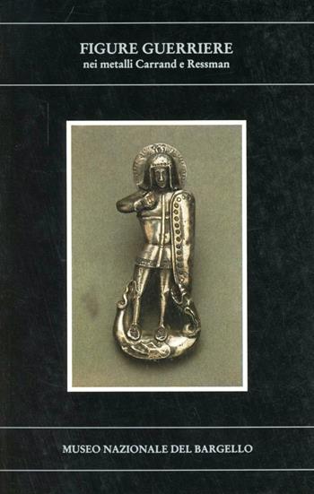 Figure guerriere nei metalli Carrand e Ressman  - Libro SPES 1990, Lo specchio del Bargello | Libraccio.it