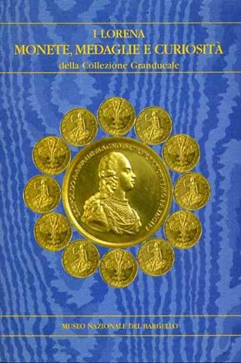 I Lorena. Monete, medaglie e curiosità della collezione granducale  - Libro SPES 2001, Museo nazionale del Bargello. Mostre | Libraccio.it