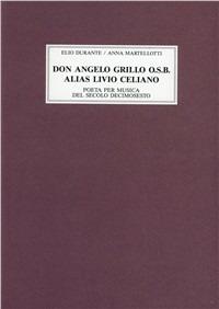 Don Angelo Grillo osb alias Livio Celiano, poeta per musica del secolo decimosesto - Elio Durante, Anna Martellotti - Libro SPES 1989, Archivum musicum. Studi | Libraccio.it