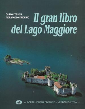 Il gran libro del Lago Maggiore (1). Ediz. multilingue - Carlo Pessina, Pierangelo Frigerio - Libro Alberti 2009, Verbano illustrato | Libraccio.it
