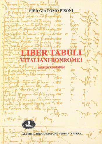 Liber tabuli Vitaliani Bonromei (1426-1430) - P. Giacomo Pisoni - Libro Alberti 2009, Raccolta verbanese | Libraccio.it