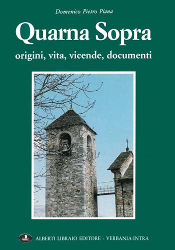 Quarna Sopra. Origini, vita, vicende, documenti - Domenico P. Piana - Libro Alberti 2010, Lagodorta | Libraccio.it
