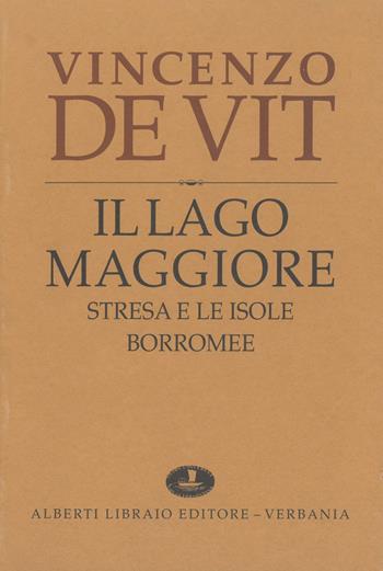 Il lago Maggiore. Notizie storiche colle vite degli uomini illustri (rist. anast. 1873-1878) - Vincenzo De Vit - Libro Alberti 2015, Pubbl. sto. zona verbanese. Prima serie | Libraccio.it