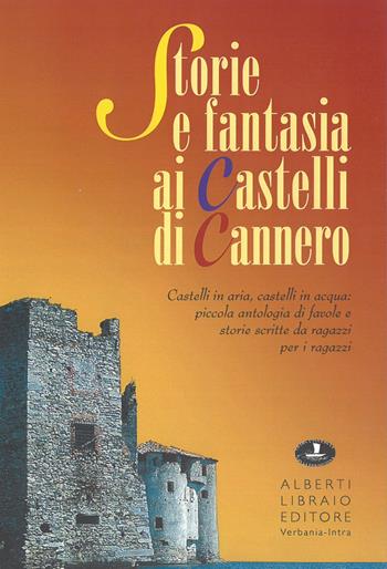Storia e fantasia ai castelli di Cannero. Castelli in aria, in acqua: piccola antologia di favole e storie scritte da ragazzi per i ragazzi  - Libro Alberti 2010, Aria di lago | Libraccio.it
