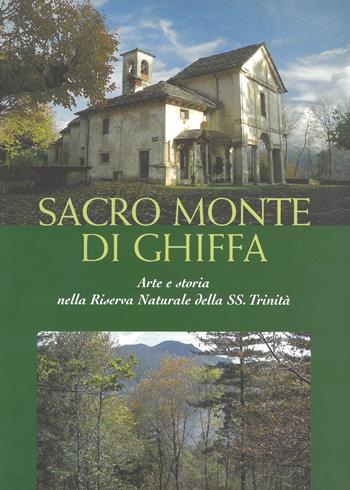 Sacro monte di Ghiffa. Arte e storia nella riserva naturale della Ss. Trinità  - Libro Alberti 2006, Aria di lago | Libraccio.it
