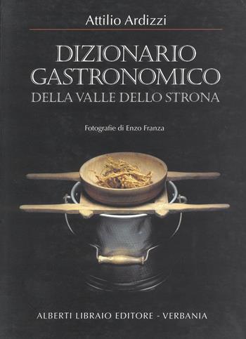 Dizionario gastronomico della valle dello Strona - Attilio Ardizzi - Libro Alberti 2004, Lagodorta | Libraccio.it