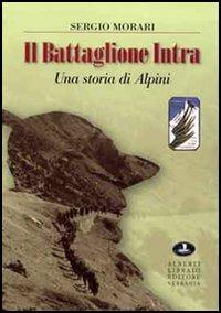 Il battaglione Intra. Una storia di alpini - Sergio Morari - Libro Alberti 2006, Pubbl. stor. zona verbanese.Seconda serie | Libraccio.it