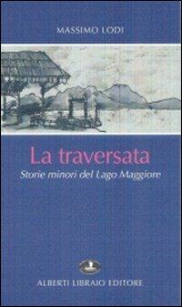 La traversata. Storie minori del Lago Maggiore - Massimo Lodi - Libro Alberti 2007, La tramontana | Libraccio.it