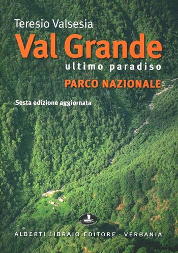Val Grande, ultimo paradiso - Teresio Valsesia - Libro Alberti 2008, Aria di lago | Libraccio.it