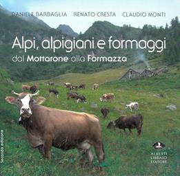 Alpi, alpigiani e formaggi dal Mottarone alla Formazza. Ediz. illustrata - Daniele Barbaglia, Renato Cresta, Claudio Monti - Libro Alberti 2009 | Libraccio.it