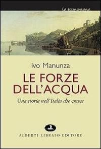 Le forze dell'acqua. Una storia nell'Italia che cresce - Ivo Manunza - Libro Alberti 2010, La tramontana | Libraccio.it