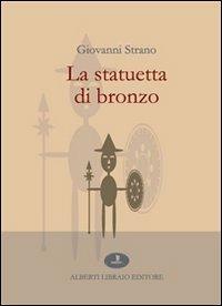 La statuetta di bronzo - Giovanni Strano - Libro Alberti 2013 | Libraccio.it