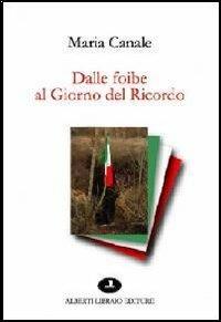 Dalle foibe al giorno del ricordo - Maria Canale - Libro Alberti 2016 | Libraccio.it