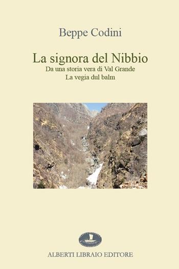 La signora del Nibbio. Da una storia vera di Val Grande, la vegia dul balm - Beppe Codini - Libro Alberti 2016, La tramontana | Libraccio.it