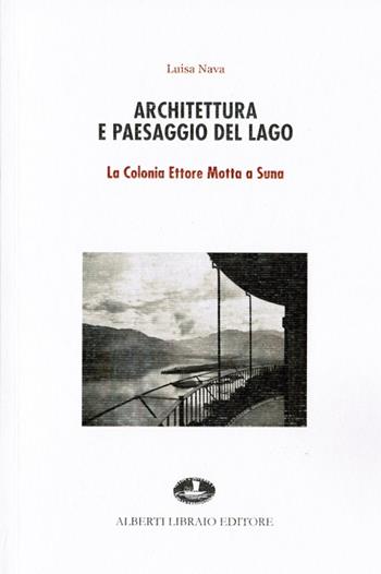 Architettura e paesaggio del lago. La colonia Ettore Motta a Suna - M. Luisa Nava - Libro Alberti 2016 | Libraccio.it