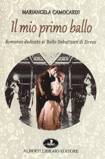 Il mio primo ballo. Romanzo dedicato al Ballo Debuttanti di Stresa - Mariangela Camocardi - Libro Alberti 2016 | Libraccio.it
