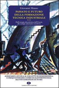 Passato e futuro della formazione tecnica industriale. Dall'energia idroelettrica dell'Ossola alle energie alternative moderne - Giovanni Musso - Libro Alberti 2015 | Libraccio.it