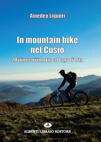 In mountain bike nel Cusio. 20 itinerari intorno al lago d'Orta - Amedeo Liguori - Libro Alberti 2018 | Libraccio.it