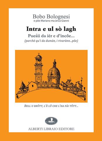 Intra e ul sò lagh. Puesii da iér e d'incôe... (parchè qu'i da dumàn, i rivarànn... pôe). Testo italiano a fronte - Bobo Bolognesi - Libro Alberti 2018 | Libraccio.it